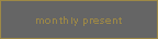 monthly present